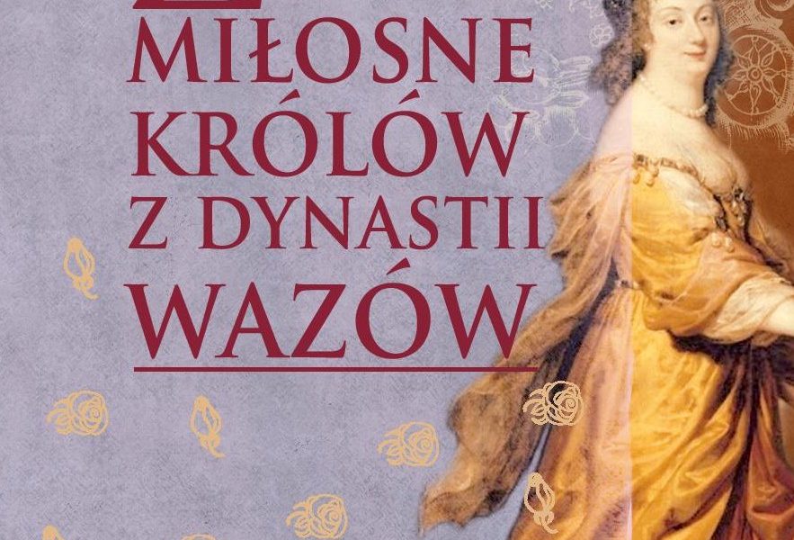 Życie miłosne polskich królów z dynastii Wazów