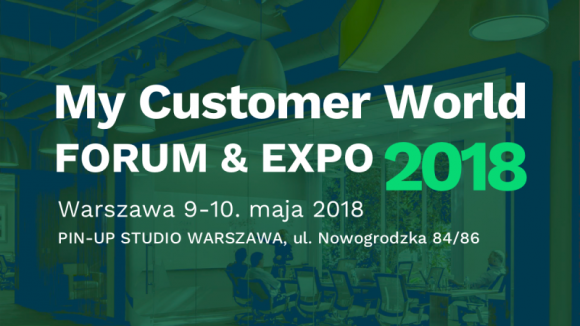 My Customer World - wydarzenie inspirowane doświadczeniami klientów BIZNES, Konsument - Już 9 maja 2018 roku w Warszawie odbędzie się premiera My Customer World Forum & Expo - wydarzenia inspirowanego doświadczeniami klientów.