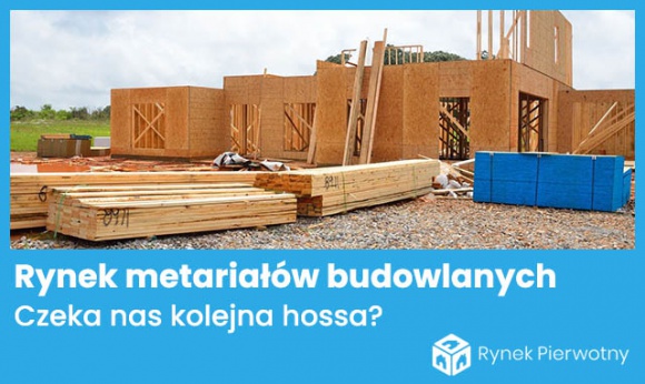 Przed nami kolejna fala hossy na rynku materiałów budowlanych? Nieruchomości, BIZNES - Materiały budowlane stanowią zasadniczy koszt każdej budowy. RynekPierwotny.pl sprawdził, czy ubiegłoroczne sygnały nadchodzącej korekty hossy rynku materiałów budowlanych pozostają aktualne.